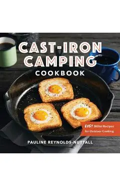 Cast Iron Camping Cookbook: Easy Skillet Recipes for Outdoor Cooking - Pauline Reynolds-nuttall