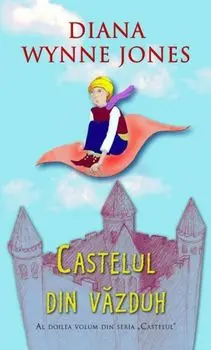 Castelul din vazduh. Al doilea volum din seria Castelul/Diana Wynne Jones
