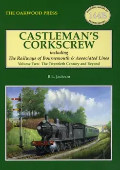 Castleman's Corkscrew. Twentieth Century and Beyond, Including the Railways of Bournemouth and Associated Lines, Paperback/Brian Leslie Jackson