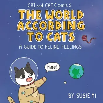 Cat and Cat Comics: The World According to Cats. A Guide to Feline Feelings, Hardback/Susie Yi