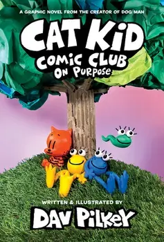 Cat Kid Comic Club: On Purpose: A Graphic Novel (Cat Kid Comic Club #3): From the Creator of Dog Man, Library Binding/Dav Pilkey
