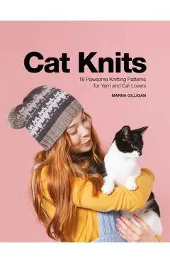 Cat Knits: 16 Pawsome Knitting Patterns for Yarn and Cat Lovers - Marna Gilligan