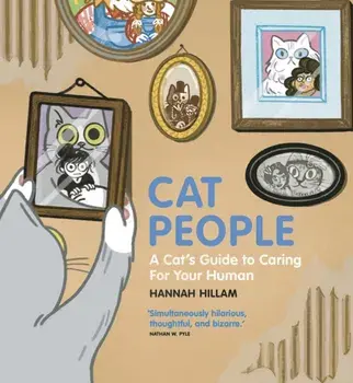 Cat People: A Cat's Guide To Caring For Your Human. "Simultaneously hilarious, thoughtful, and bizarre", Hardback/Hannah Hillam