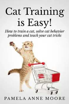Cat Training Is Easy!: How to Train a Cat, Solve Cat Behavior Problems and Teach Your Cat Tricks., Paperback/Pamela Anne Moore