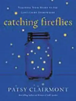 Catching Fireflies: Teaching Your Heart to See God's Light Everywhere, Paperback/Patsy Clairmont