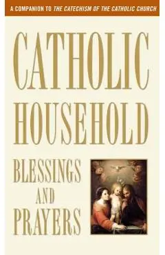 Catholic Household Blessings and Prayers: A Companion to the Catechism of the Catholic Church - U S Catholic Bishops