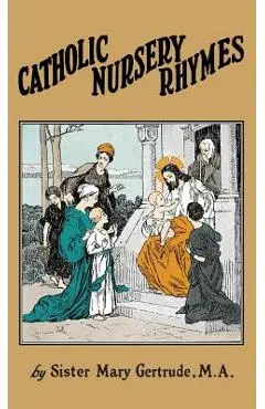 Catholic Nursery Rhymes: A Life of our Blessed Lord in Verse for Young Children - Sister Mary Gertrude