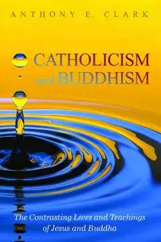 Catholicism and Buddhism, Paperback/Anthony E. Clark