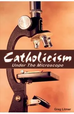 Catholicism Under the Microscope - Greg Litmer