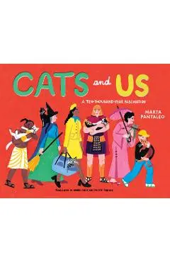 Cats and Us: A Ten-Thousand-Year Fascination - Marta Pantaleo