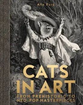 Cats in Art. From Prehistoric to Neo-Pop Masterpieces, Hardback/Alix Pare
