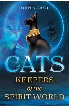 Cats: Keepers of the Spirit World - John A. Rush