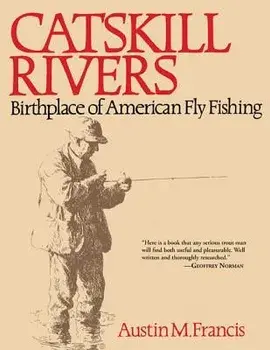 Catskill Rivers: Birthplace of American Fly Fishing, Paperback/Austin M. Francis