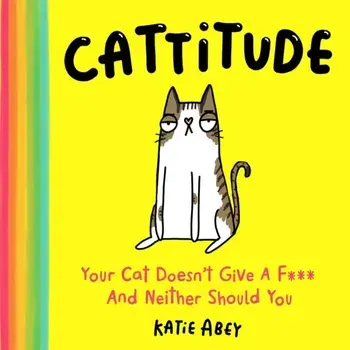 Cattitude. Your Cat Doesn't Give a F*** and Neither Should You, Hardback/Katie Abey