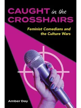 Caught in the Crosshairs. Feminist Comedians and the Culture Wars, Paperback/Amber Day