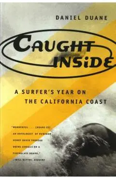 Caught Inside: A Surfer's Year on the California Coast - Daniel Duane