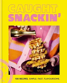Caught Snackin'. 100 recipes. Simple. Fast. Flavoursome., Hardback/Caught Creating Ltd