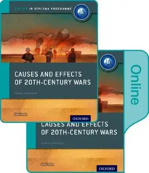 Causes and Effects of 20th Century Wars: IB History Print and Online Pack: Oxford IB Diploma Programme/David Smith