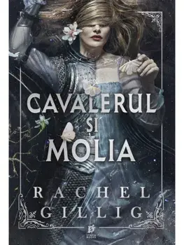 Cavalerul si molia. Primul volum din seria Regatul Stonewater/Rachel Gillig