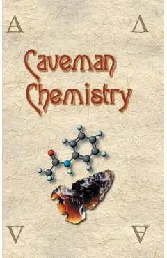Caveman Chemistry: 28 Projects, from the Creation of Fire to the Production of Plastics - Kevin M. Dunn