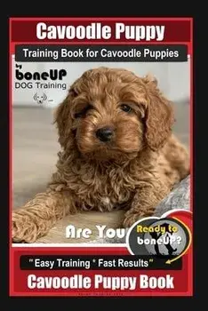 Cavoodle Puppy Training Book for Cavoodle Puppies By BoneUP DOG Training, Are You Ready to Bone Up? Easy Training * Fast Results, Cavoodle Puppy Book, Paperback/Karen Douglas Kane