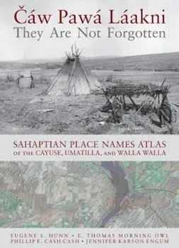 Caw Pawa Laakni / They Are Not Forgotten: Sahaptian Place Names Atlas of the Cayuse, Umatilla, and Walla Walla, Paperback/Eugene S. Hunn