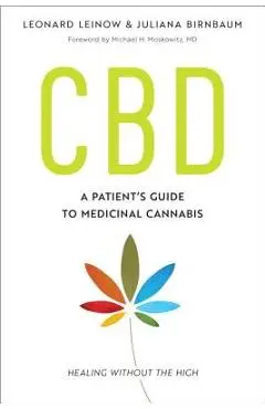 CBD: A Patient's Guide to Medicinal Cannabis--Healing Without the High - Leonard Leinow