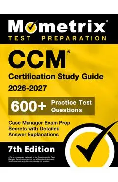CCM Certification Study Guide 2025-2026 - 600+ Practice Test Questions, Case Manager Exam Prep Secrets with Detailed Answer Explanations: [7th Edition - Matthew Bowling