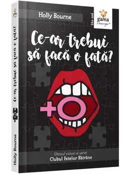 Ce-ar trebui sa faca o fata? Ultimul volum al seriei Clubul Fetelor Batrane/Holly Bourne