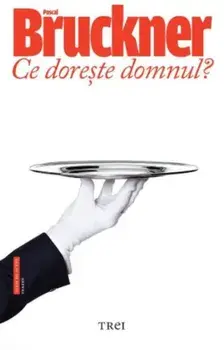 Ce doreste domnul?/Pascal Bruckner