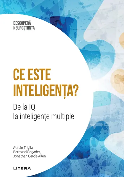 Ce este inteligenta? De la IQ la inteligente multiple. Volumul 16. Descopera Neurostiinta