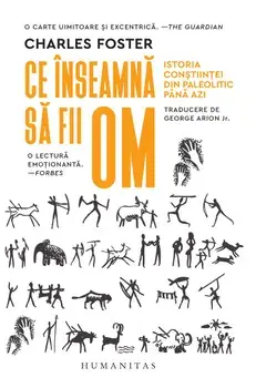 Ce inseamna sa fii om. Istoria constiintei din Paleolitic pana azi/Charles Foster