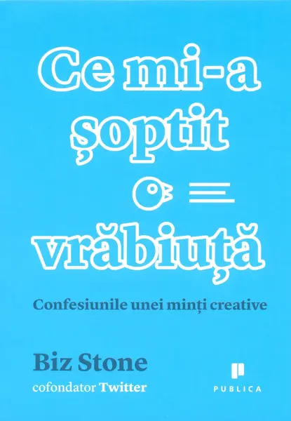 Ce mi-a soptit o vrabiuta. Confesiunile unei minti creative