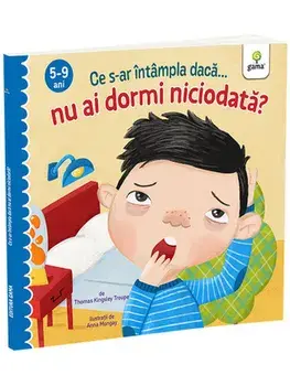 Ce s-ar intampla daca... nu ai dormi niciodata? 5-9 ani/Thomas Kingsley Troupe