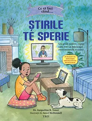 Ce să faci când...Știrile de sperie. Un ghid pentru copiii care vor să înțeleagă evenimentele recente - Dr. Jacqueline B. Toner