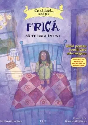 Ce să faci... când ţi-e frică să te bagi în pat. Ghid pentru copiii care adorm greu - Bonnie Matthews