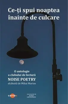 Ce-ti spui noaptea inainte de culcare. O antologie a clubului de lectura Noise Poetry/Mihai Marian