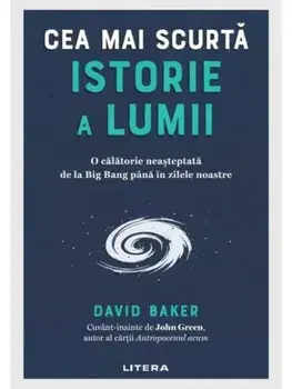 Cea mai scurta istorie a lumii. O calatorie neasteptata de la Big Bang pana in zilele noastre/David Baker
