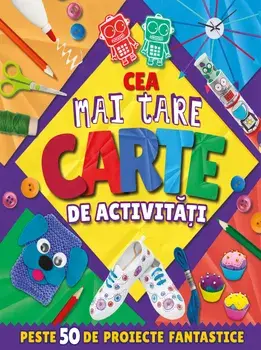 Cea mai tare carte de activitati. Peste 50 de proiecte fantastice/***