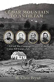 Cedar Mountain to Antietam. A Civil War Campaign History of the Union XII Corps, July - September 1862, Hardback/M. Chris Bryan
