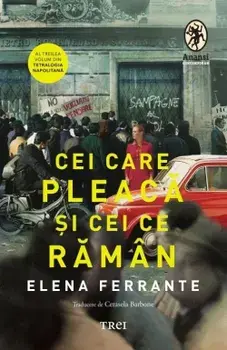 Cei care pleaca si cei ce raman. Al treilea volum din Tetralogia Napolitana/Elena Ferrante