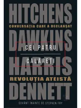 Cei patru calareti. Conversatia care a declansat revolutia ateista/Dennett, Harris, Dawkins, Hitchens