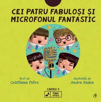 Cei patru fabulosi si microfonul fantastic. Seria Tiny Rockers. Cartea 4/Cristiana Petre