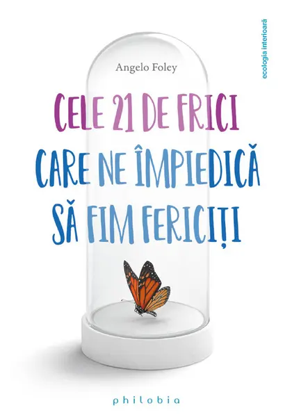Cele 21 de frici care ne impiedica sa fim fericiti