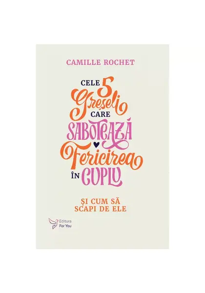Cele 5 greseli care saboteaza fericirea in cuplu