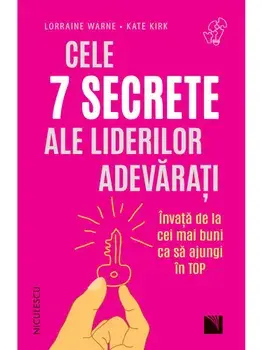 Cele 7 secrete ale liderilor adevarati. Invata de la cei mai buni ca sa ajungi in top/Lorraine Warne, Kate Kirk