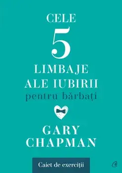 Cele cinci limbaje ale iubirii pentru barbati. Caiet de exercitii/Gary Chapman