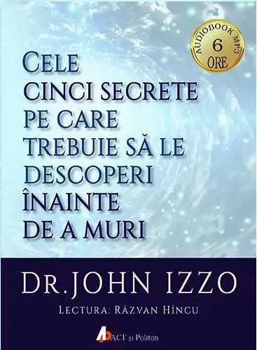 Cele cinci secrete pe care trebuie sa le descoperi inainte de a muri | John Izzo
