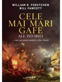 Cele mai mari gafe ale istoriei… care au parut initial o idee buna/William R. Forstchen, Bill Fawcett