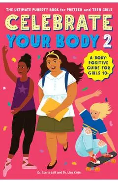 Celebrate Your Body 2: The Ultimate Puberty Book for Preteen and Teen Girls - Carrie Leff